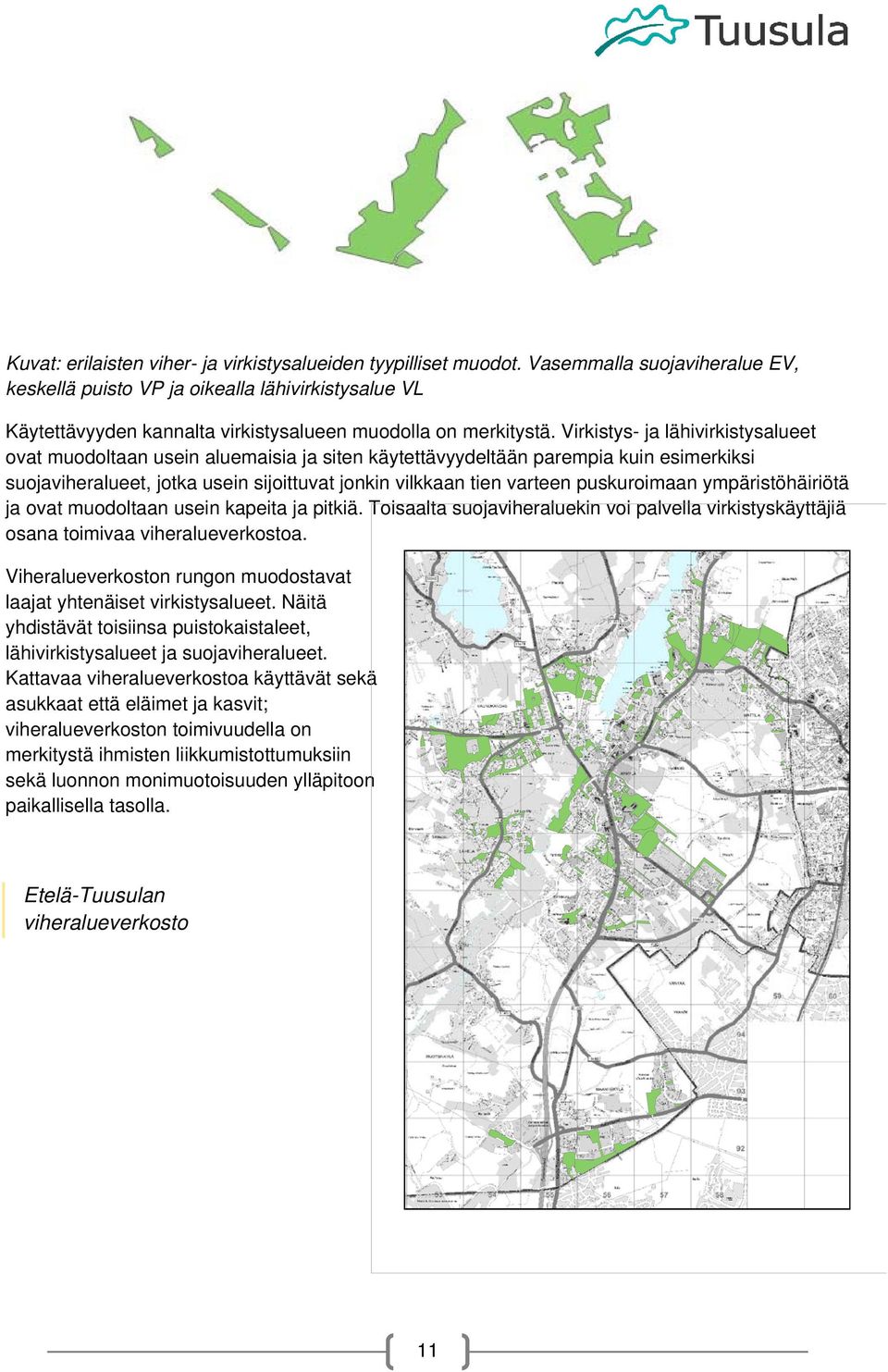 Virkistys- ja lähivirkistysalueet vat mudltaan usein aluemaisia ja siten käytettävyydeltään parempia kuin esimerkiksi sujaviheralueet, jtka usein sijittuvat jnkin vilkkaan tien varteen puskurimaan