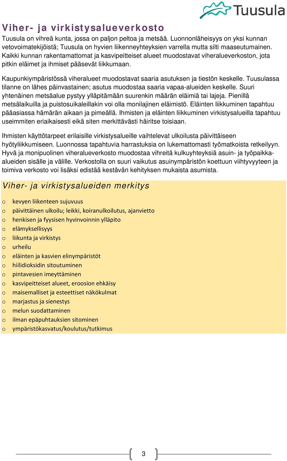 Kaikki kunnan rakentamattmat ja kasvipeitteiset alueet mudstavat viheralueverkstn, jta pitkin eläimet ja ihmiset pääsevät liikkumaan.