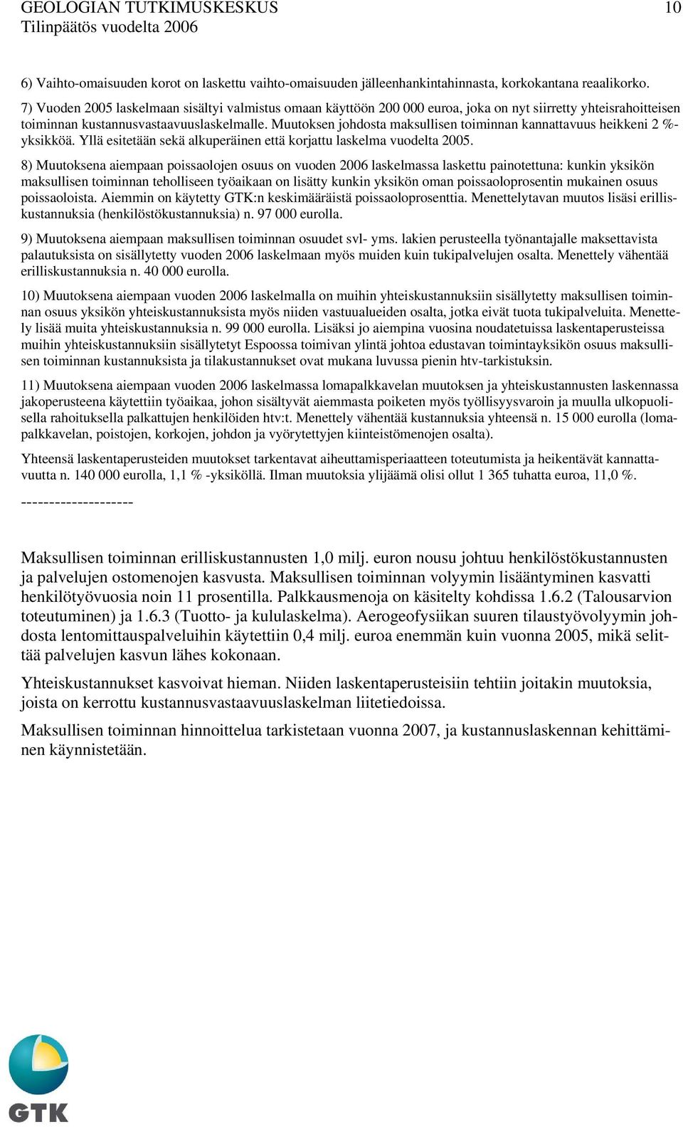 Muutoksen johdosta maksullisen toiminnan kannattavuus heikkeni 2 %- yksikköä. Yllä esitetään sekä alkuperäinen että korjattu laskelma vuodelta 2005.