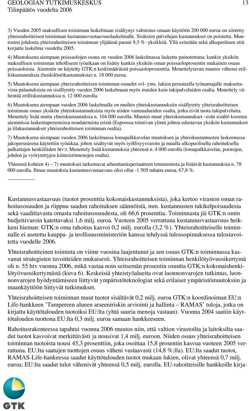 4) Muutoksena aiempaan poissaolojen osuus on vuoden 2006 laskelmassa laskettu painotettuna: kunkin yksikön maksullisen toiminnan teholliseen työaikaan on lisätty kunkin yksikön oman