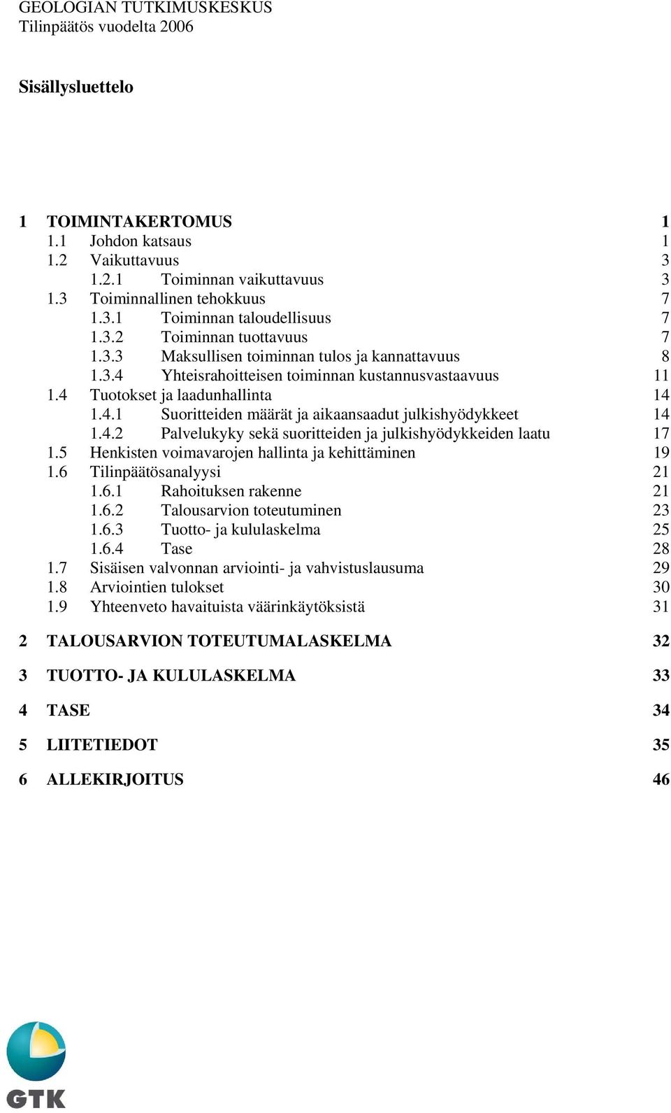 4.2 Palvelukyky sekä suoritteiden ja julkishyödykkeiden laatu 17 1.5 Henkisten voimavarojen hallinta ja kehittäminen 19 1.6 Tilinpäätösanalyysi 21 1.6.1 Rahoituksen rakenne 21 1.6.2 Talousarvion toteutuminen 23 1.