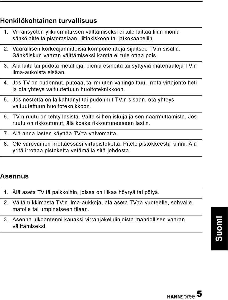 Älä laita tai pudota metalleja, pieniä esineitä tai syttyviä materiaaleja TV:n ilma-aukoista sisään. 4.