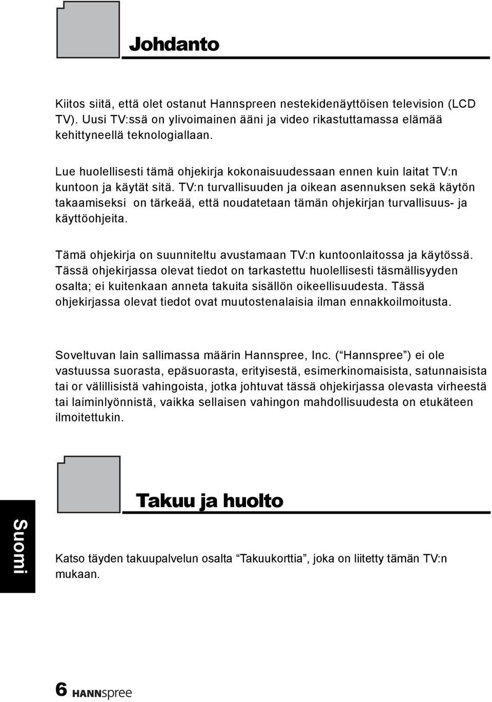 TV:n turvallisuuden ja oikean asennuksen sekä käytön takaamiseksi on tärkeää, että noudatetaan tämän ohjekirjan turvallisuus- ja käyttöohjeita.