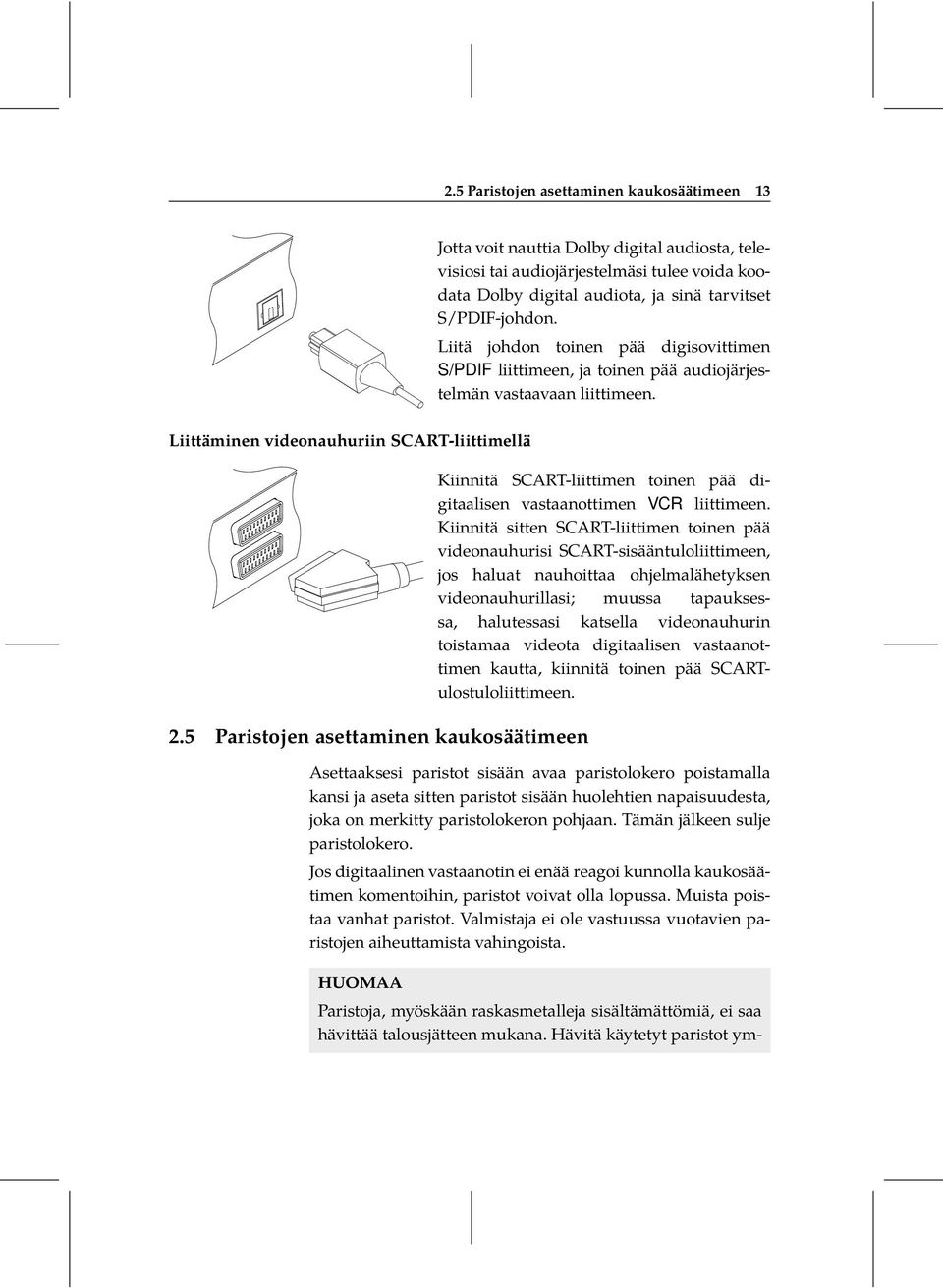 Liitä johdon toinen pää digisovittimen S/PDIF liittimeen, ja toinen pää audiojärjestelmän vastaavaan liittimeen. Kiinnitä SCART-liittimen toinen pää digitaalisen vastaanottimen VCR liittimeen.