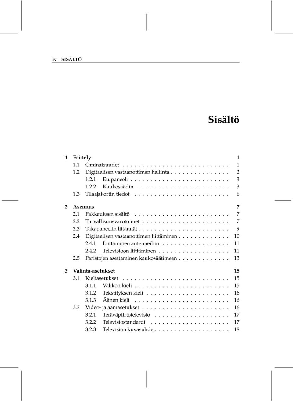 ...................... 9 2.4 Digitaalisen vastaanottimen liittäminen............. 10 2.4.1 Liittäminen antenneihin................. 11 2.4.2 Televisioon liittäminen.................. 11 2.5 Paristojen asettaminen kaukosäätimeen.