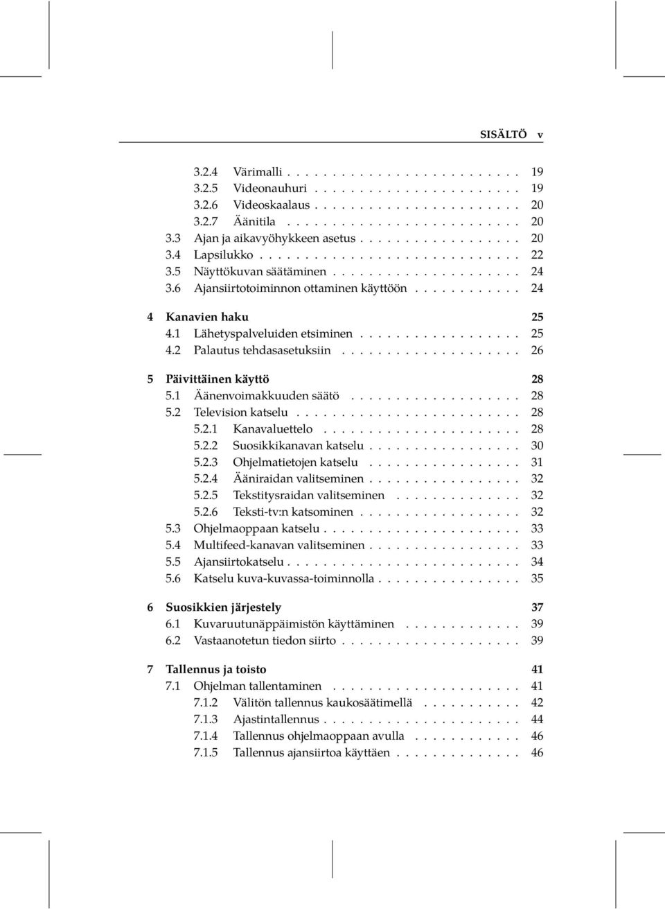 1 Lähetyspalveluiden etsiminen.................. 25 4.2 Palautus tehdasasetuksiin.................... 26 5 Päivittäinen käyttö 28 5.1 Äänenvoimakkuuden säätö................... 28 5.2 Television katselu.