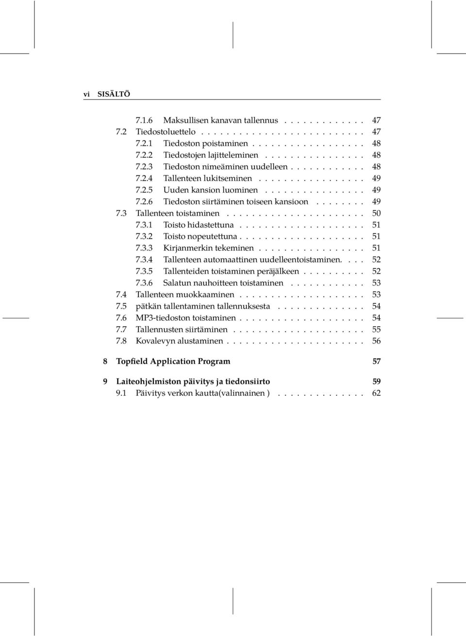 ....... 49 7.3 Tallenteen toistaminen...................... 50 7.3.1 Toisto hidastettuna.................... 51 7.3.2 Toisto nopeutettuna.................... 51 7.3.3 Kirjanmerkin tekeminen................. 51 7.3.4 Tallenteen automaattinen uudelleentoistaminen.