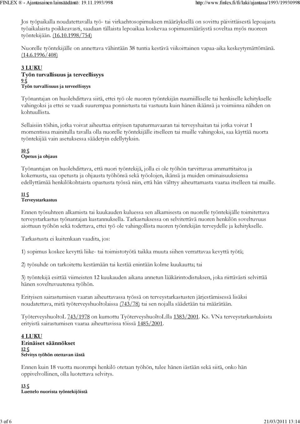 10.1998/754) Nuorelle työntekijälle on annettava vähintään 38 tuntia kestävä viikoittainen vapaa-aika keskeytymättömänä. (14.6.