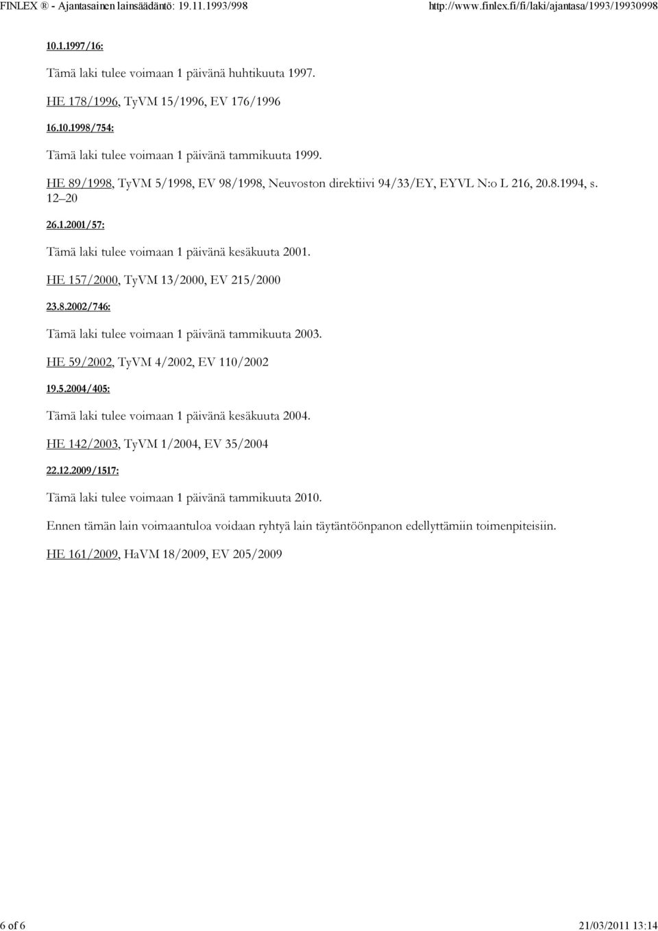 HE 157/2000, TyVM 13/2000, EV 215/2000 23.8.2002/746: Tämä laki tulee voimaan 1 päivänä tammikuuta 2003. HE 59/2002, TyVM 4/2002, EV 110/2002 19.5.2004/405: Tämä laki tulee voimaan 1 päivänä kesäkuuta 2004.