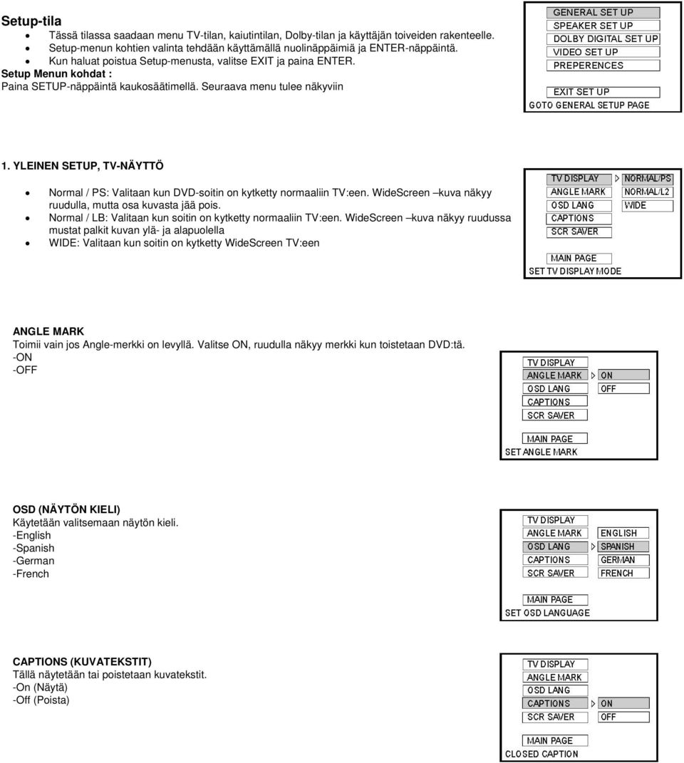 YLEINEN SETUP, TV-NÄYTTÖ Normal / PS: Valitaan kun DVD-soitin on kytketty normaaliin TV:een. WideScreen kuva näkyy ruudulla, mutta osa kuvasta jää pois.