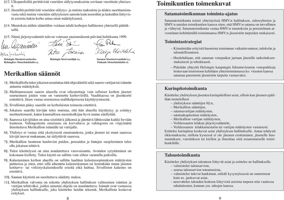 omat määräyksensä. 14. Muutoksia näihin sääntöihin voidaan tehdä kerhojen hallitusten yhteisellä päätöksellä. 15. Nämä järjestyssäännöt tulevat voimaan ensimmäisenä päivänä huhtikuuta 1999.