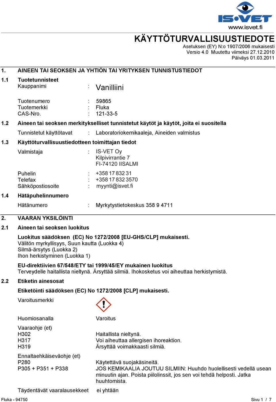 2 Aineen tai seoksen merkitykselliset tunnistetut käytöt ja käytöt, joita ei suositella Tunnistetut käyttötavat : Laboratoriokemikaaleja, Aineiden valmistus 1.