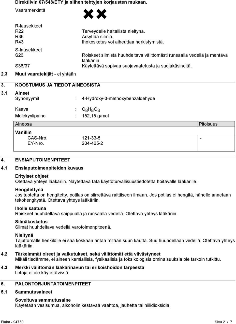 3 Muut vaaratekijät - ei yhtään 3. KOOSTUMUS JA TIEDOT AINEOSISTA 3.1 Aineet Synonyymit : 4-Hydroxy-3-methoxybenzaldehyde Kaava : C 8 H 8 O 3 Molekyylipaino : 152,15 g/mol Aineosa Vanillin CAS-Nro.