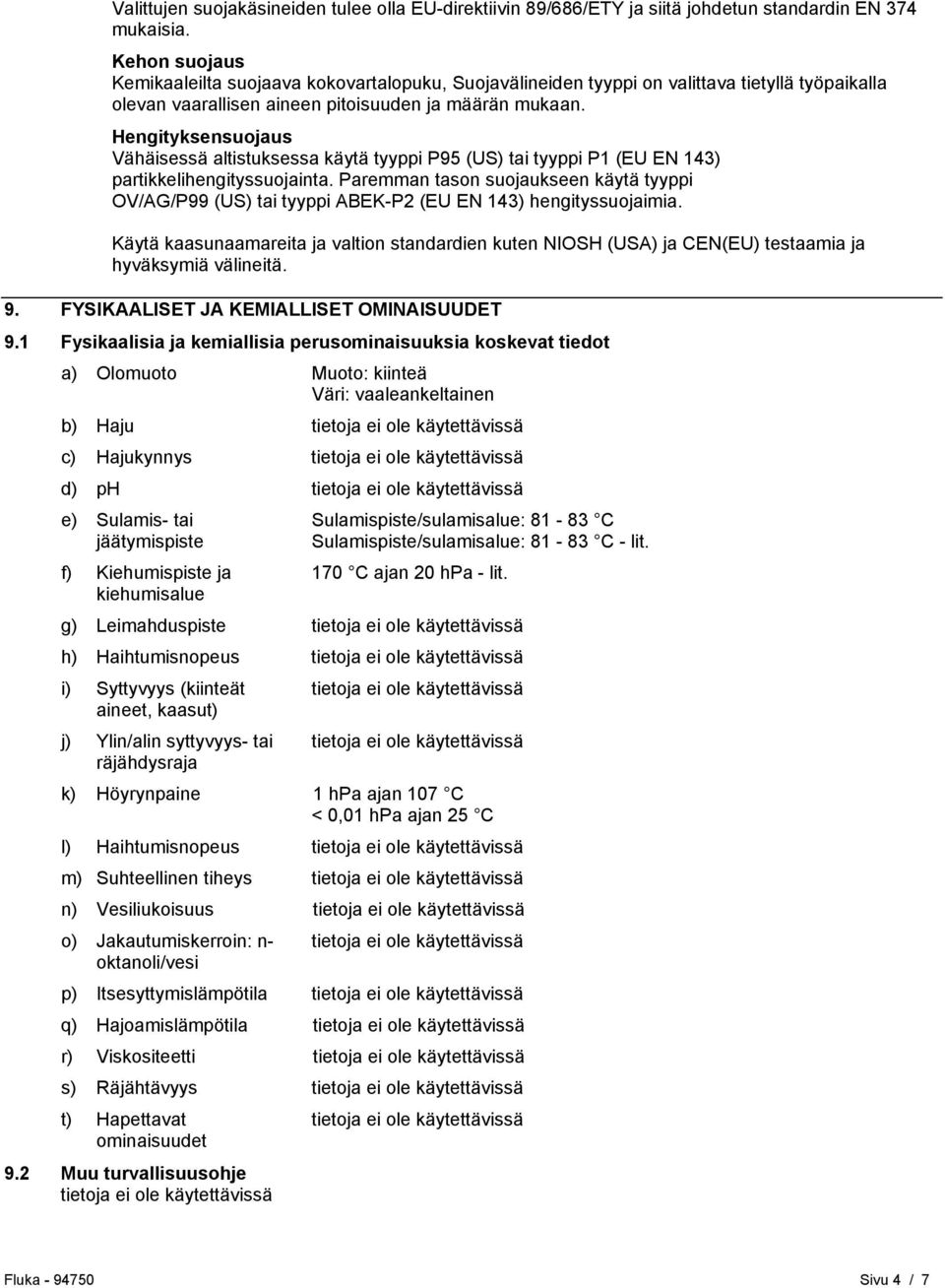 Hengityksensuojaus Vähäisessä altistuksessa käytä tyyppi P95 (US) tai tyyppi P1 (EU EN 143) partikkelihengityssuojainta.