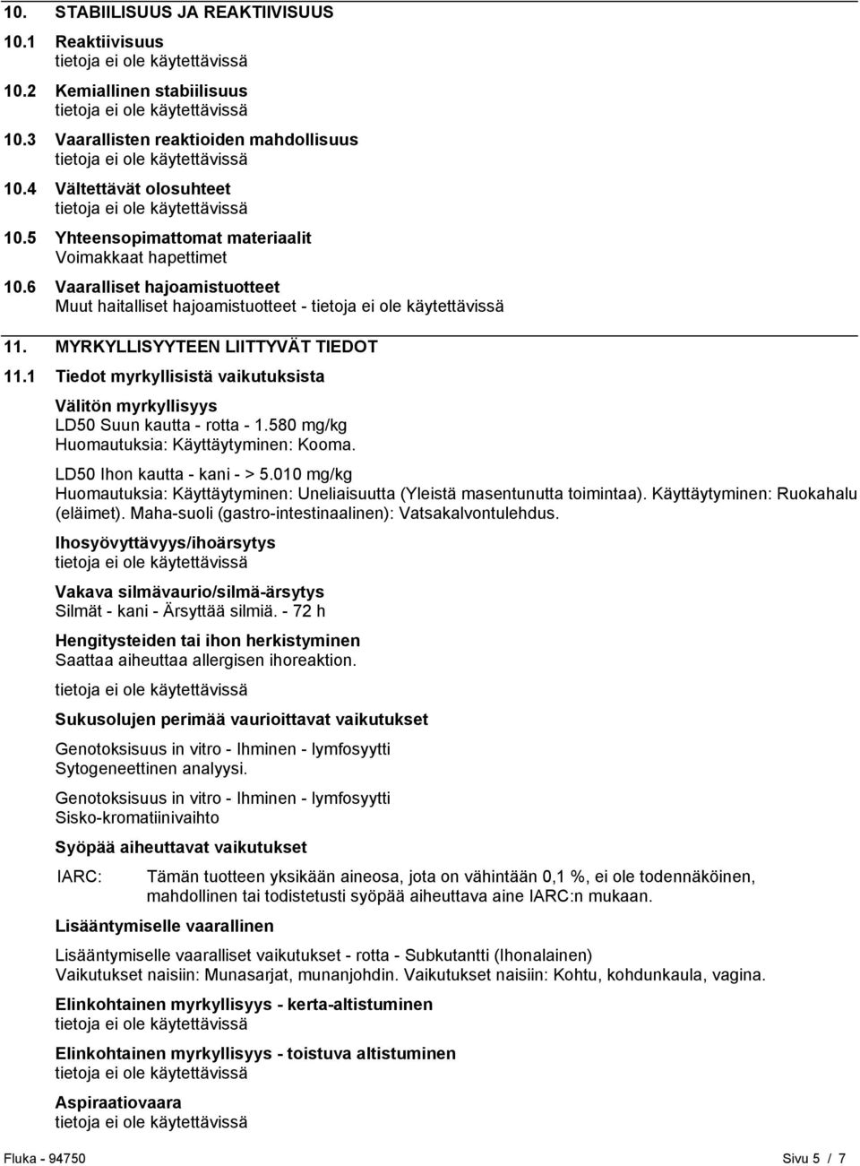 1 Tiedot myrkyllisistä vaikutuksista Välitön myrkyllisyys LD50 Suun kautta - rotta - 1.580 mg/kg Huomautuksia: Käyttäytyminen: Kooma. LD50 Ihon kautta - kani - > 5.