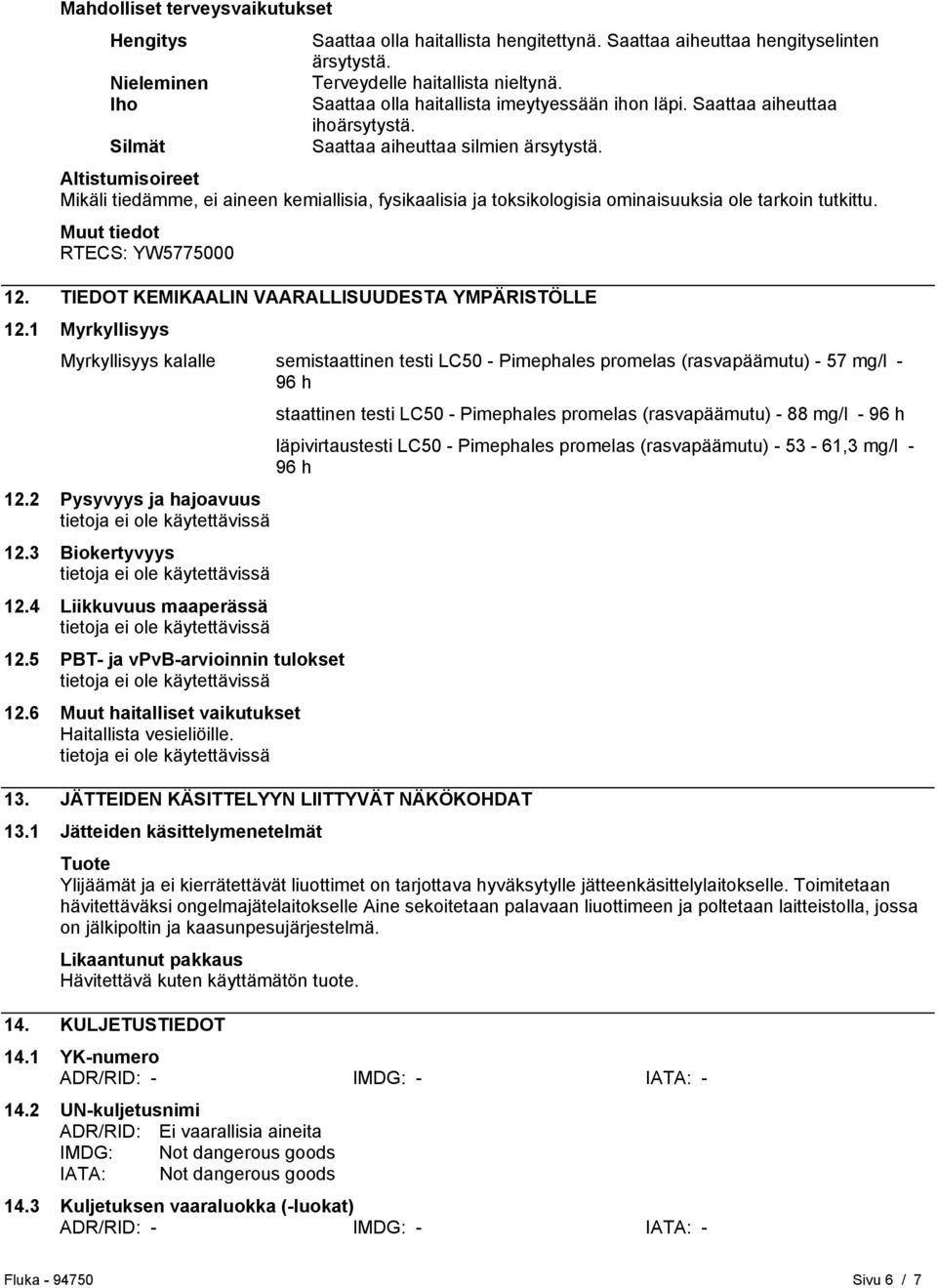 Altistumisoireet Mikäli tiedämme, ei aineen kemiallisia, fysikaalisia ja toksikologisia ominaisuuksia ole tarkoin tutkittu. Muut tiedot RTECS: YW5775000 12.