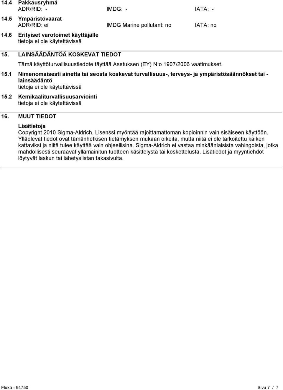 1 Nimenomaisesti ainetta tai seosta koskevat turvallisuus-, terveys- ja ympäristösäännökset tai - lainsäädäntö 15.2 Kemikaaliturvallisuusarviointi 16.