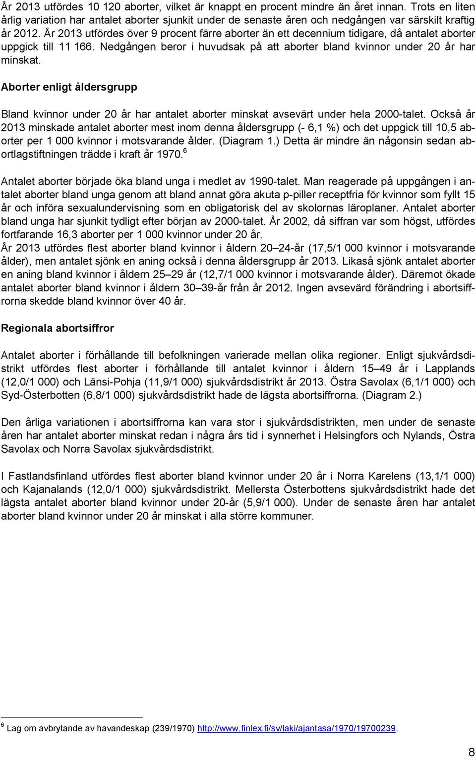 År 2013 utfördes över 9 procent färre aborter än ett decennium tidigare, då antalet aborter uppgick till 11 166. Nedgången beror i huvudsak på att aborter bland kvinnor under 20 år har minskat.