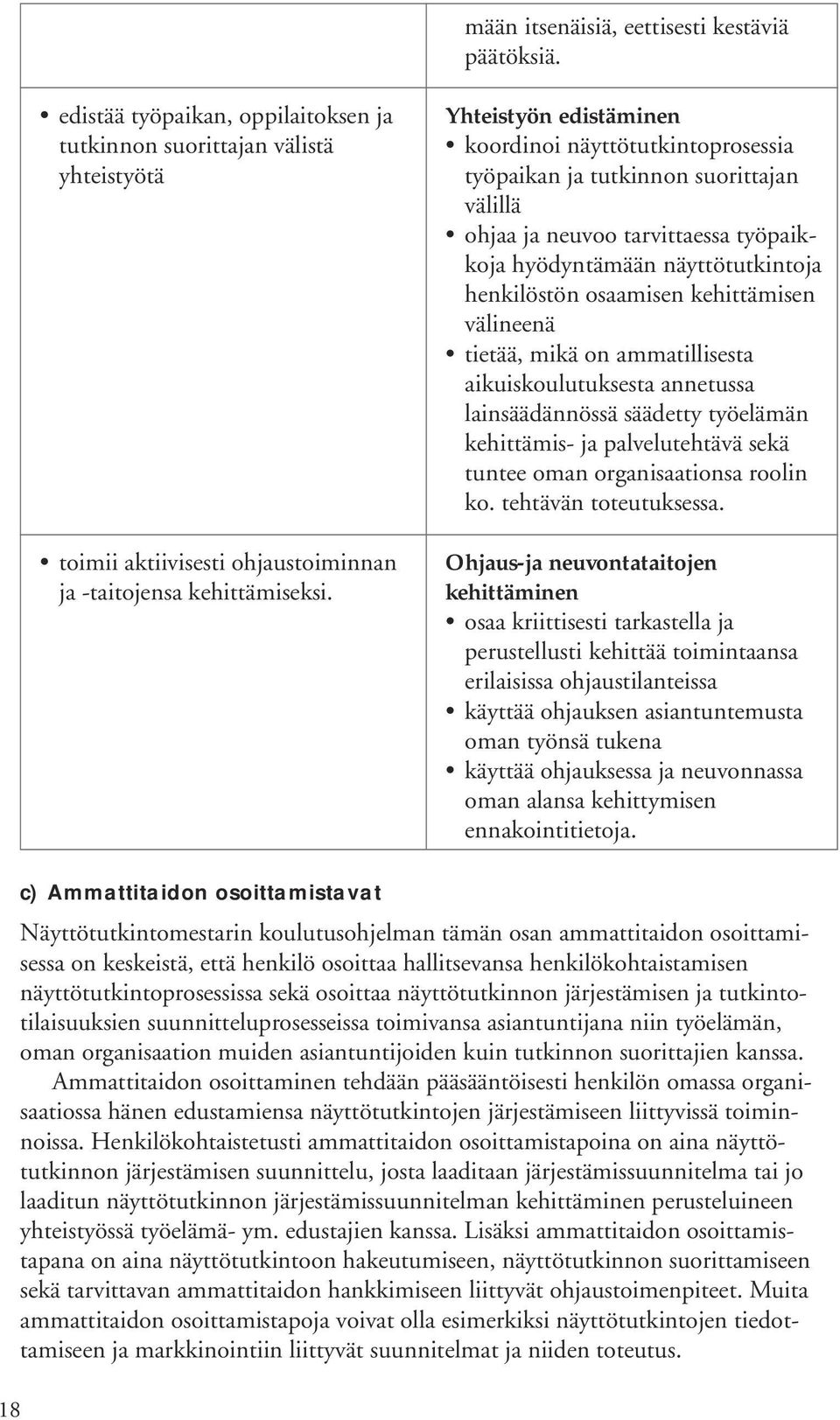 kehittämisen välineenä tietää, mikä on ammatillisesta aikuiskoulutuksesta annetussa lainsäädännössä säädetty työelämän kehittämis- ja palvelutehtävä sekä tuntee oman organisaationsa roolin ko.