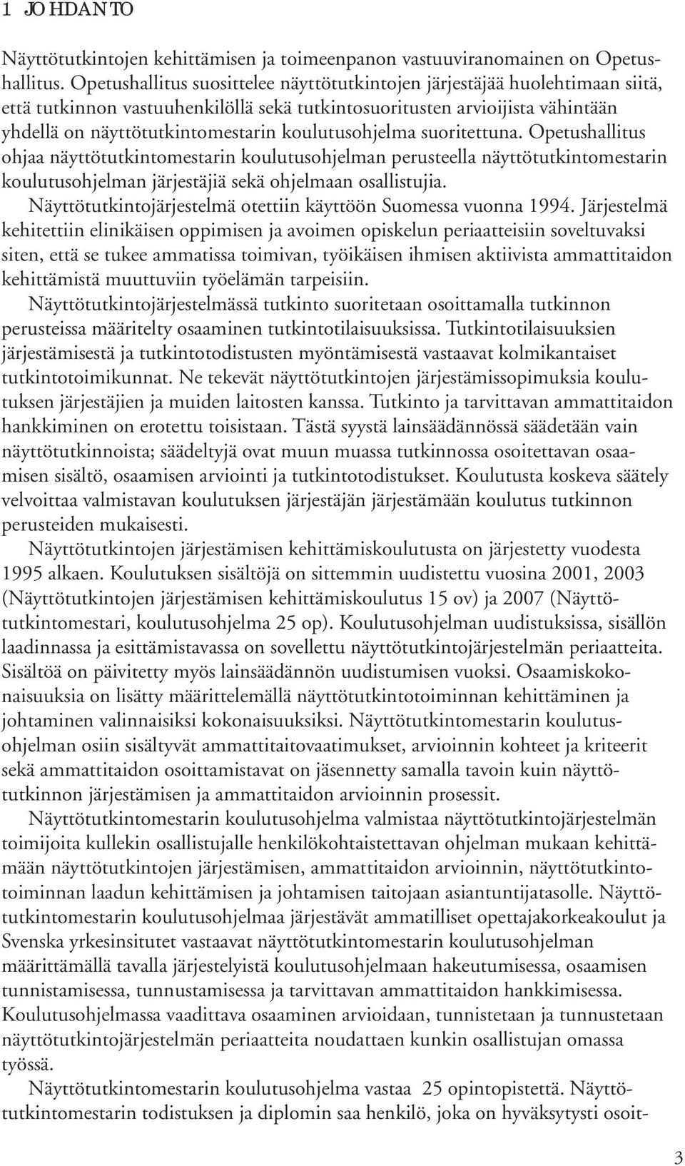 koulutusohjelma suoritettuna. Opetushallitus ohjaa näyttötutkintomestarin koulutusohjelman perusteella näyttötutkintomestarin koulutusohjelman järjestäjiä sekä ohjelmaan osallistujia.
