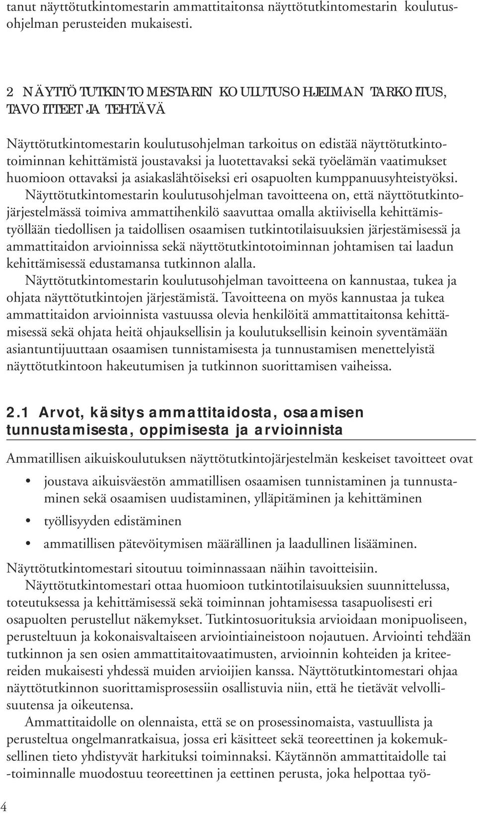 luotettavaksi sekä työelämän vaatimukset huomioon ottavaksi ja asiakaslähtöiseksi eri osapuolten kumppanuusyhteistyöksi.