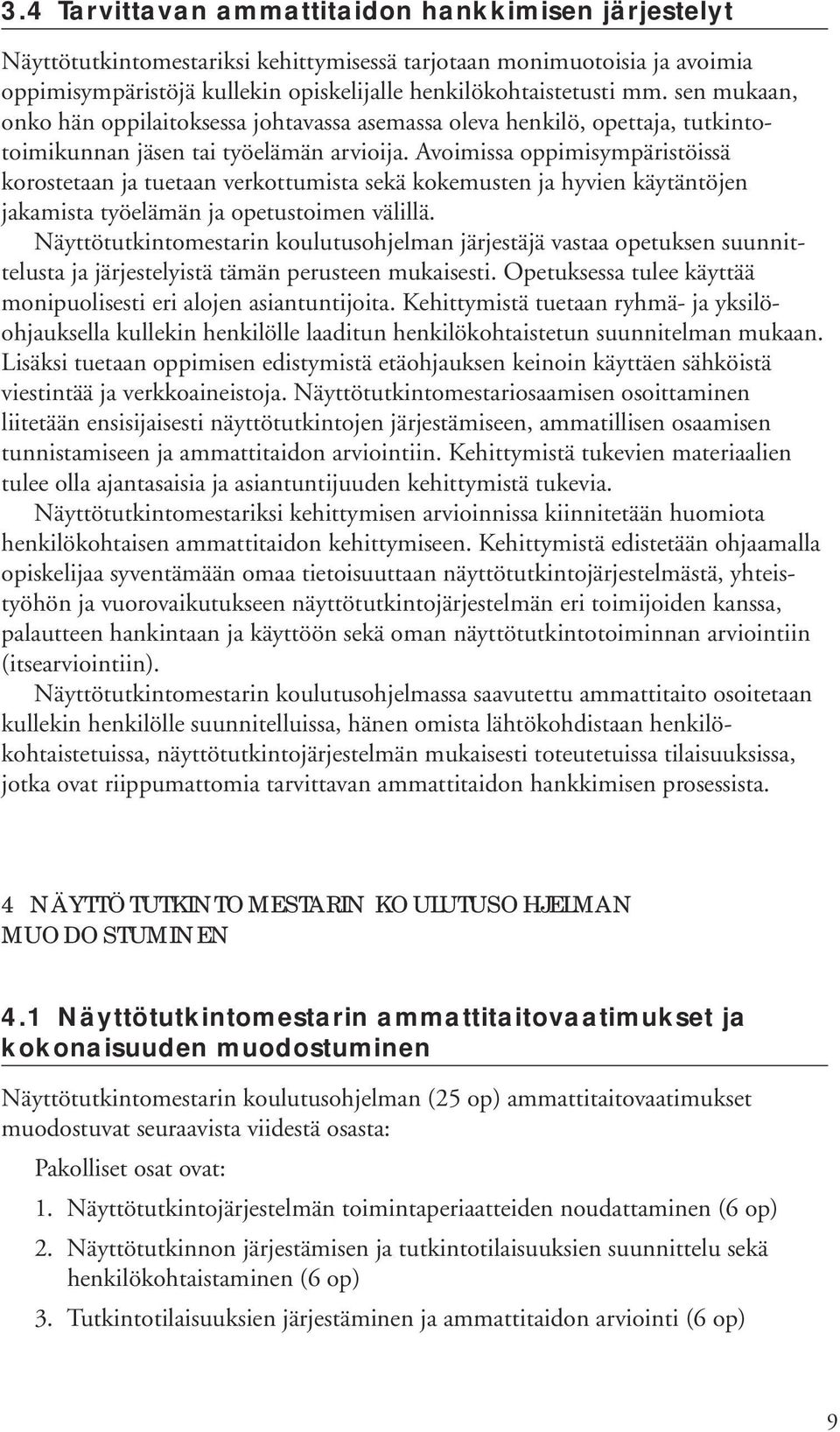 Avoimissa oppimisympäristöissä korostetaan ja tuetaan verkottumista sekä kokemusten ja hyvien käytäntöjen jakamista työelämän ja opetustoimen välillä.