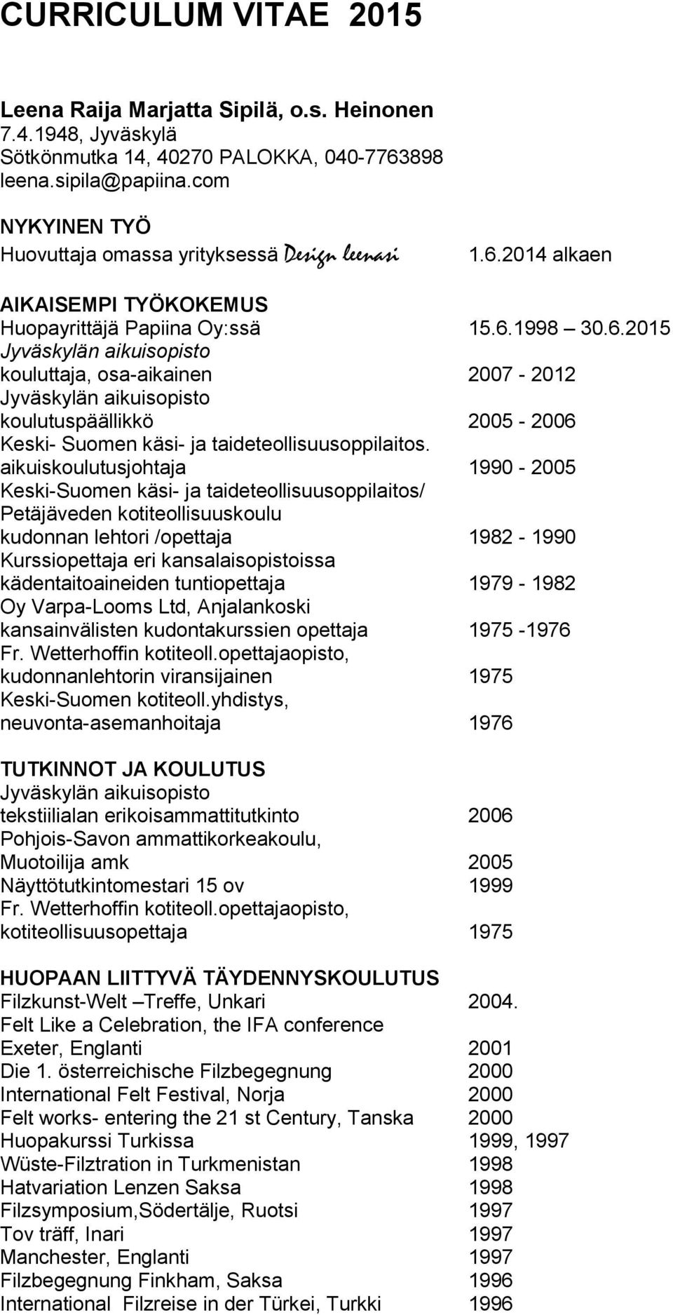 aikuiskoulutusjohtaja 1990-2005 Keski-Suomen käsi- ja taideteollisuusoppilaitos/ Petäjäveden kotiteollisuuskoulu kudonnan lehtori /opettaja 1982-1990 Kurssiopettaja eri kansalaisopistoissa