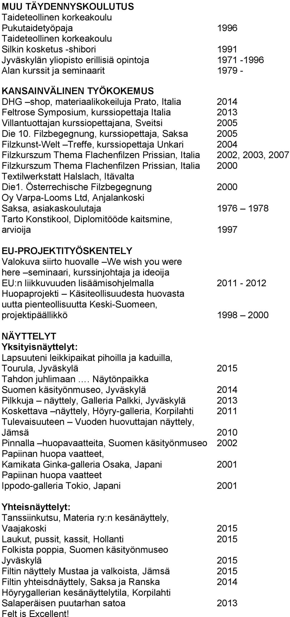 Filzbegegnung, kurssiopettaja, Saksa 2005 Filzkunst-Welt Treffe, kurssiopettaja Unkari 2004 Filzkurszum Thema Flachenfilzen Prissian, Italia 2002, 2003, 2007 Filzkurszum Thema Flachenfilzen Prissian,
