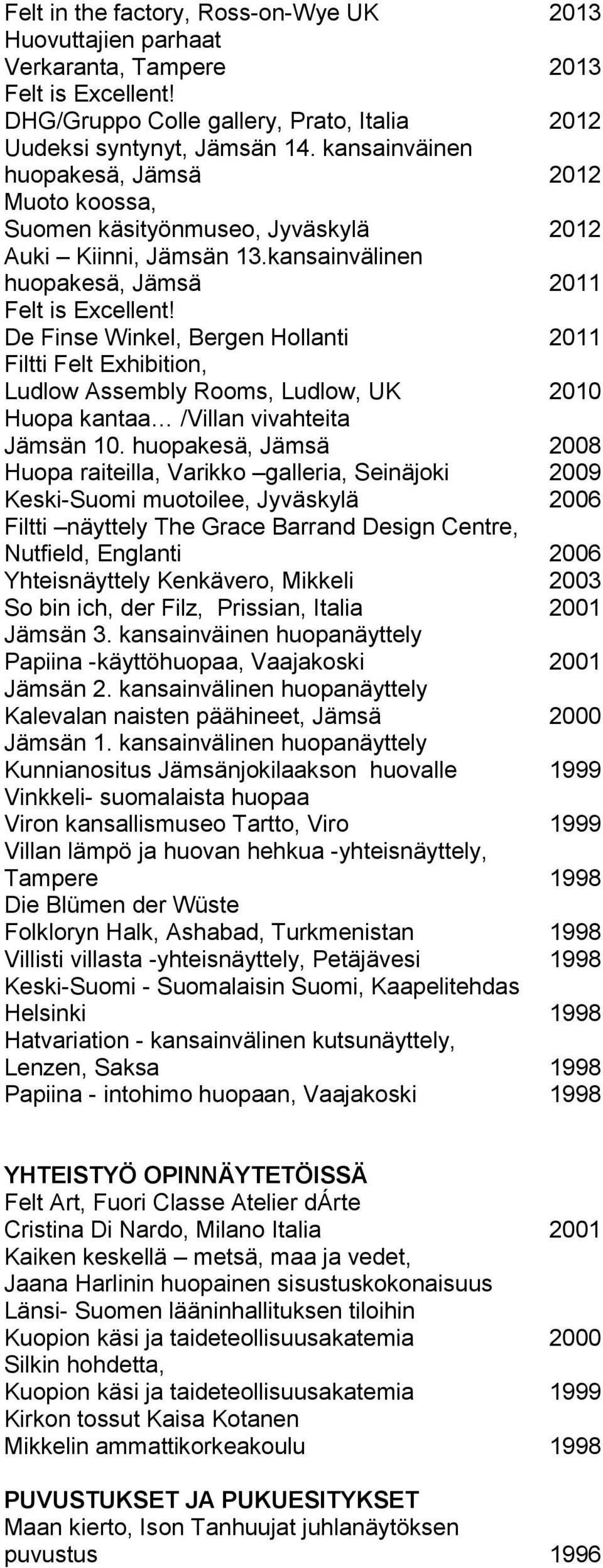 kansainvälinen huopakesä, Jämsä 2011 De Finse Winkel, Bergen Hollanti 2011 Filtti Felt Exhibition, Ludlow Assembly Rooms, Ludlow, UK 2010 Huopa kantaa /Villan vivahteita Jämsän 10.