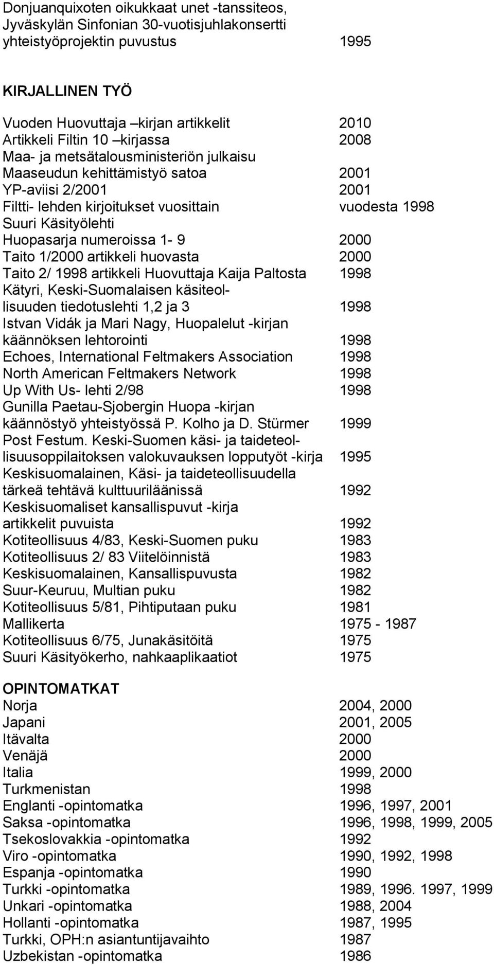 numeroissa 1-9 2000 Taito 1/2000 artikkeli huovasta 2000 Taito 2/ 1998 artikkeli Huovuttaja Kaija Paltosta 1998 Kätyri, Keski-Suomalaisen käsiteollisuuden tiedotuslehti 1,2 ja 3 1998 Istvan Vidák ja