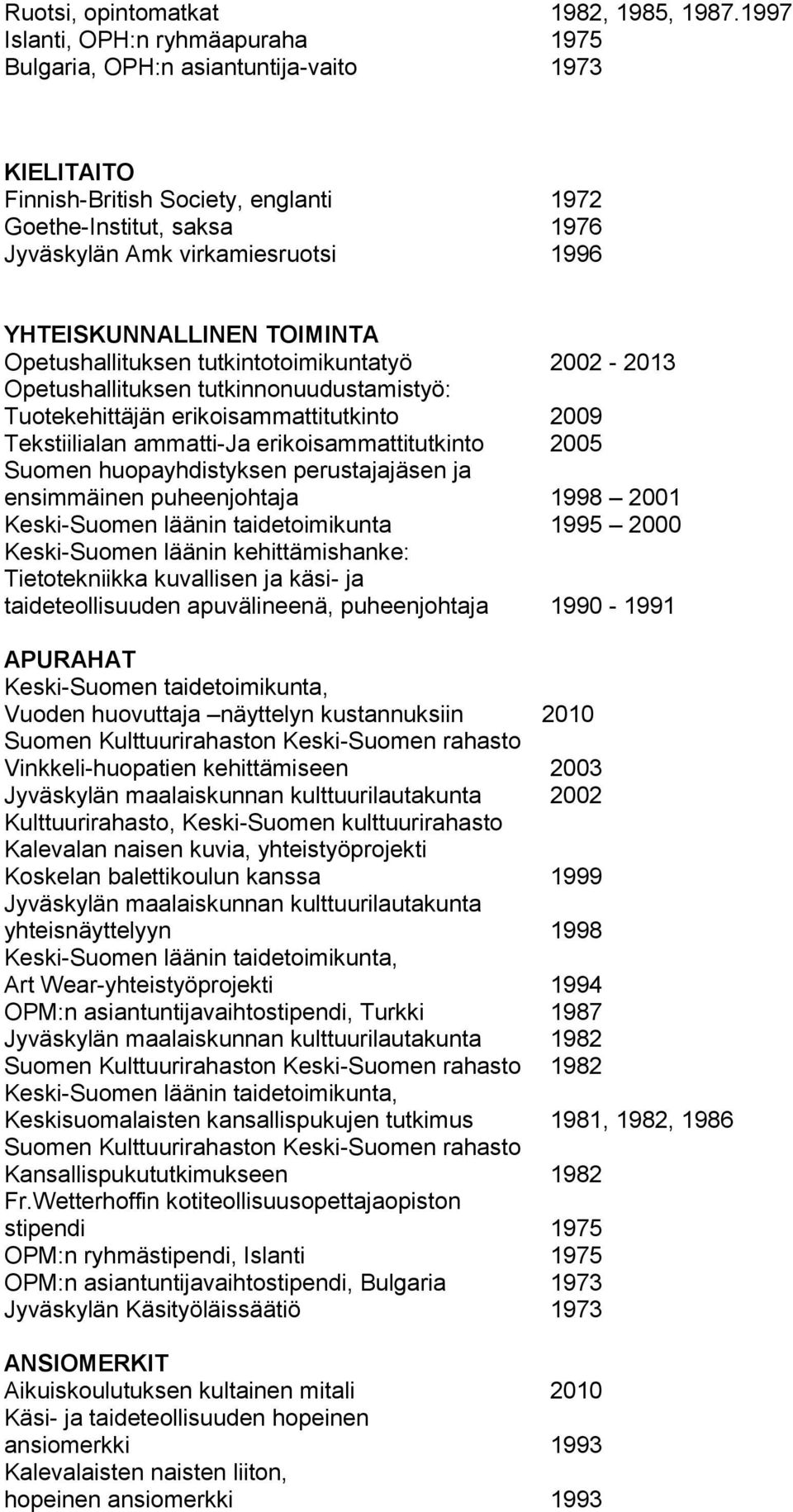 YHTEISKUNNALLINEN TOIMINTA Opetushallituksen tutkintotoimikuntatyö 2002-2013 Opetushallituksen tutkinnonuudustamistyö: Tuotekehittäjän erikoisammattitutkinto 2009 Tekstiilialan ammatti-ja