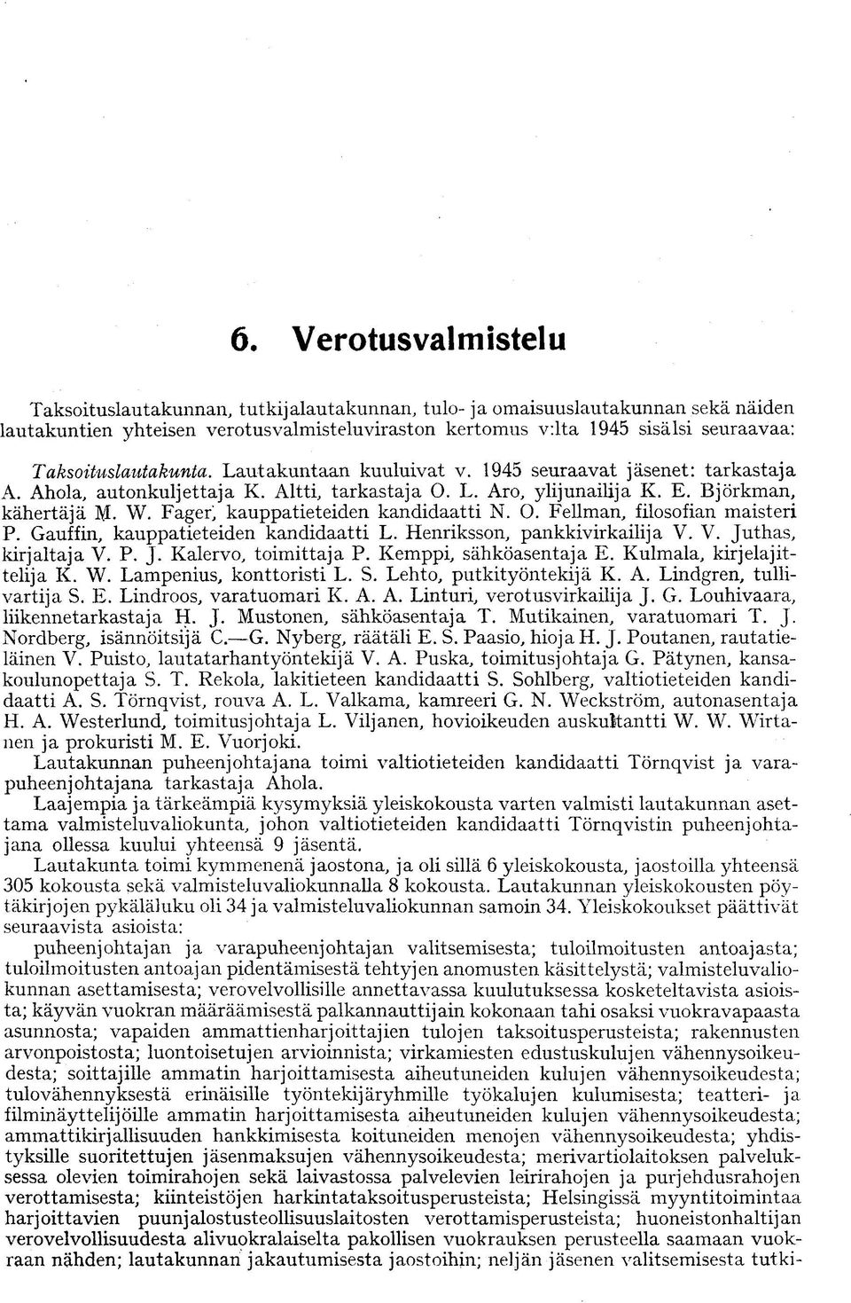 Fager^ kauppatieteiden kandidaatti N. O. Fellman, filosofian maisteri P. Gauffin, kauppatieteiden kandidaatti L. Henriksson, pankkivirkailija V. V. Juthas, kirjaltaja V. P. J. Kalervo, toimittaja P.