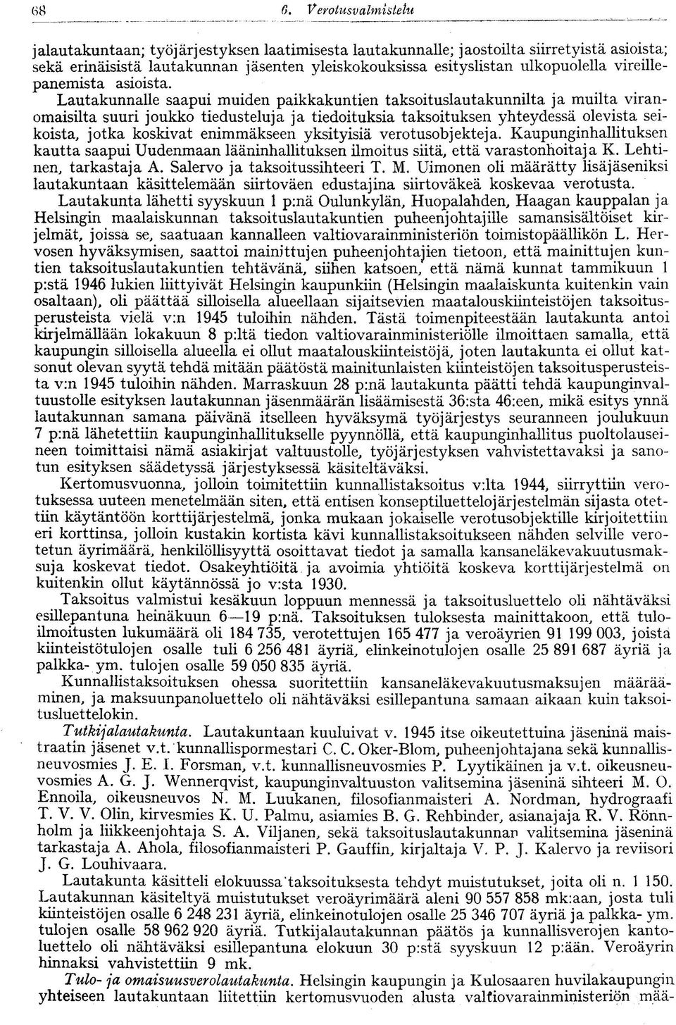 Lautakunnalle saapui muiden paikkakuntien taksoituslautakunnilta ja muilta viranomaisilta suuri joukko tiedusteluja ja tiedoituksia taksoituksen yhteydessä olevista seikoista, jotka koskivat