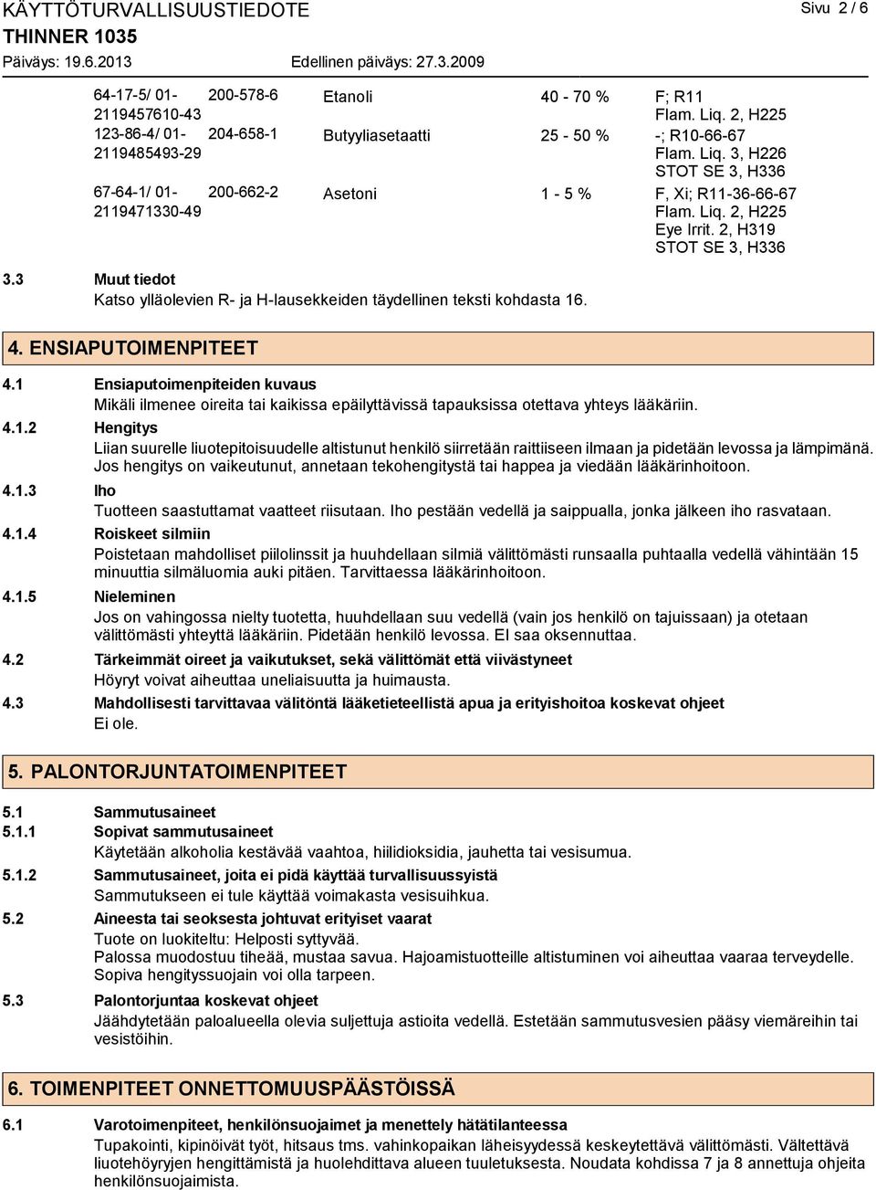 2, H319 STOT SE 3, H336 3.3 Muut tiedot Katso ylläolevien R- ja H-lausekkeiden täydellinen teksti kohdasta 16. 4. ENSIAPUTOIMENPITEET 4.