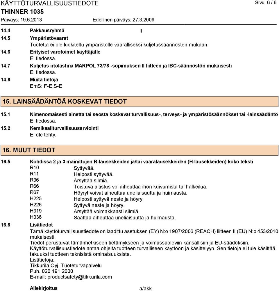 1 Nimenomaisesti ainetta tai seosta koskevat turvallisuus-, terveys- ja ympäristösäännökset tai -lainsäädäntö 15.2 Kemikaaliturvallisuusarviointi Ei ole tehty. 16. MUUT TIEDOT 16.