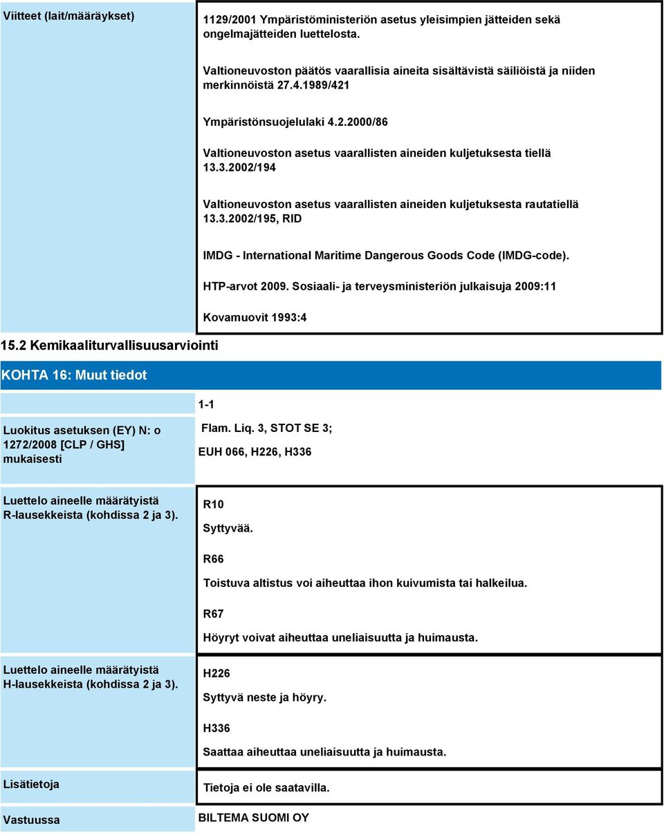 3.2002/194 Valtioneuvoston asetus vaarallisten aineiden kuljetuksesta rautatiellä 13.3.2002/195, RID IMDG - International Maritime Dangerous Goods Code (IMDG-code). HTP-arvot 2009.