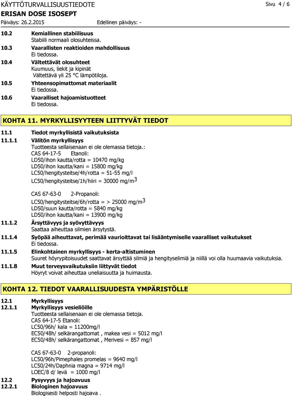 MYRKYLLISYYTEEN LIITTYVÄT TIEDOT 11.1 Tiedot myrkyllisistä vaikutuksista 11.1.1 Välitön myrkyllisyys Tuotteesta sellaisenaan ei ole olemassa tietoja.