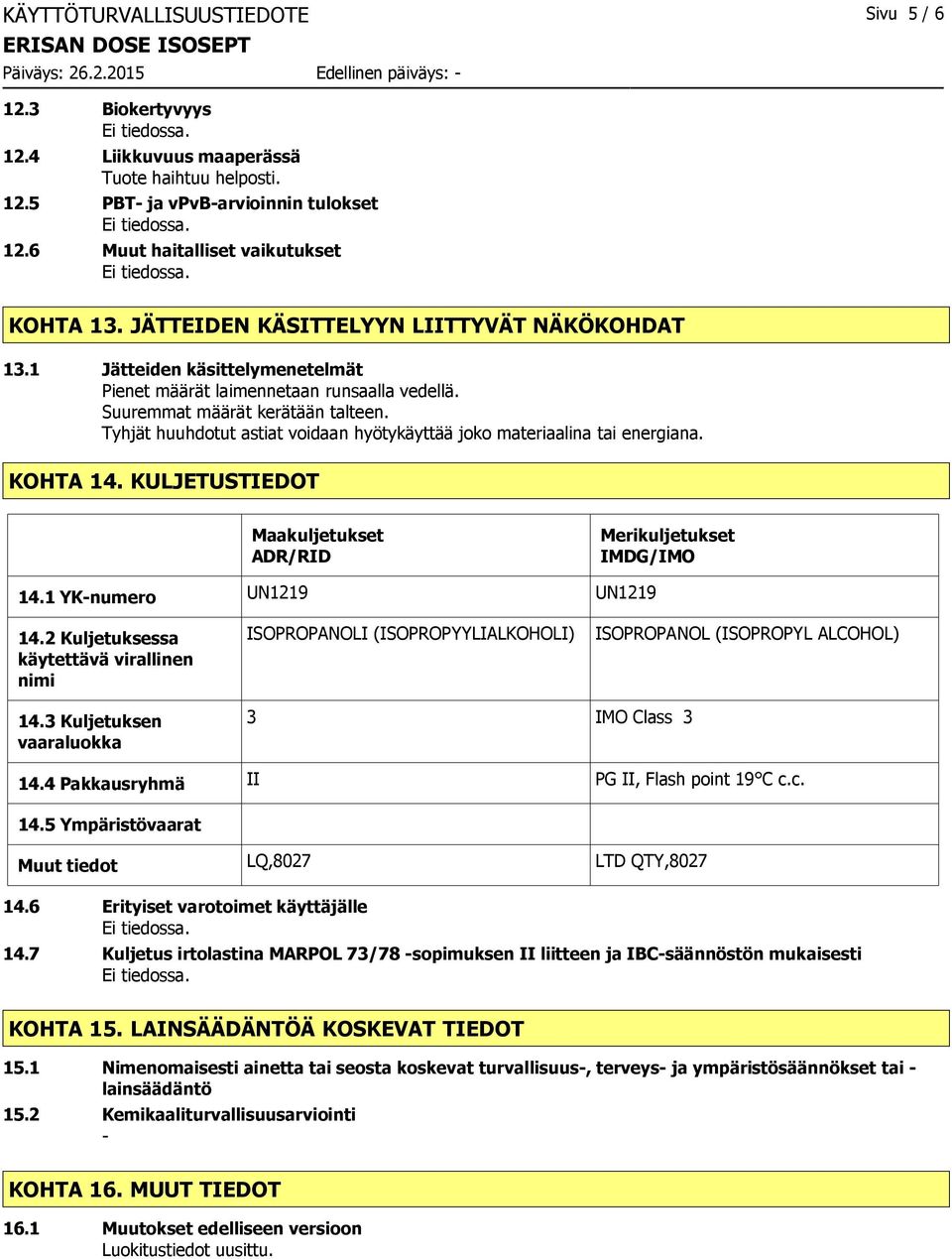 Tyhjät huuhdotut astiat voidaan hyötykäyttää joko materiaalina tai energiana. KOHTA 14. KULJETUSTIEDOT Maakuljetukset ADR/RID Merikuljetukset IMDG/IMO 14.1 YK-numero UN1219 UN1219 14.