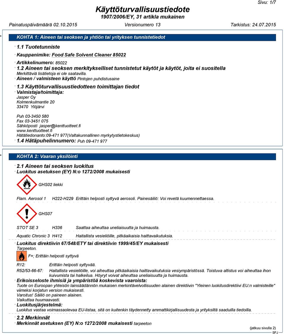 3 Käyttöturvallisuustiedotteen toimittajan tiedot Valmistaja/toimittaja: Jasper Oy Kolmenkulmantie 20 33470 Ylöjärvi Puh 03-3450 580 Fax 03-3451 075 Sähköposti jasper@kenttuotteet.