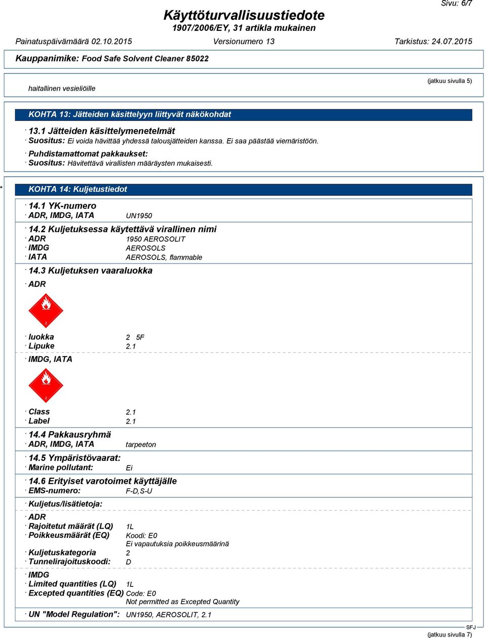 Puhdistamattomat pakkaukset: Suositus: Hävitettävä virallisten määräysten mukaisesti. * KOHTA 14: Kuljetustiedot 14.1 YK-numero ADR, IMDG, IATA UN1950 14.