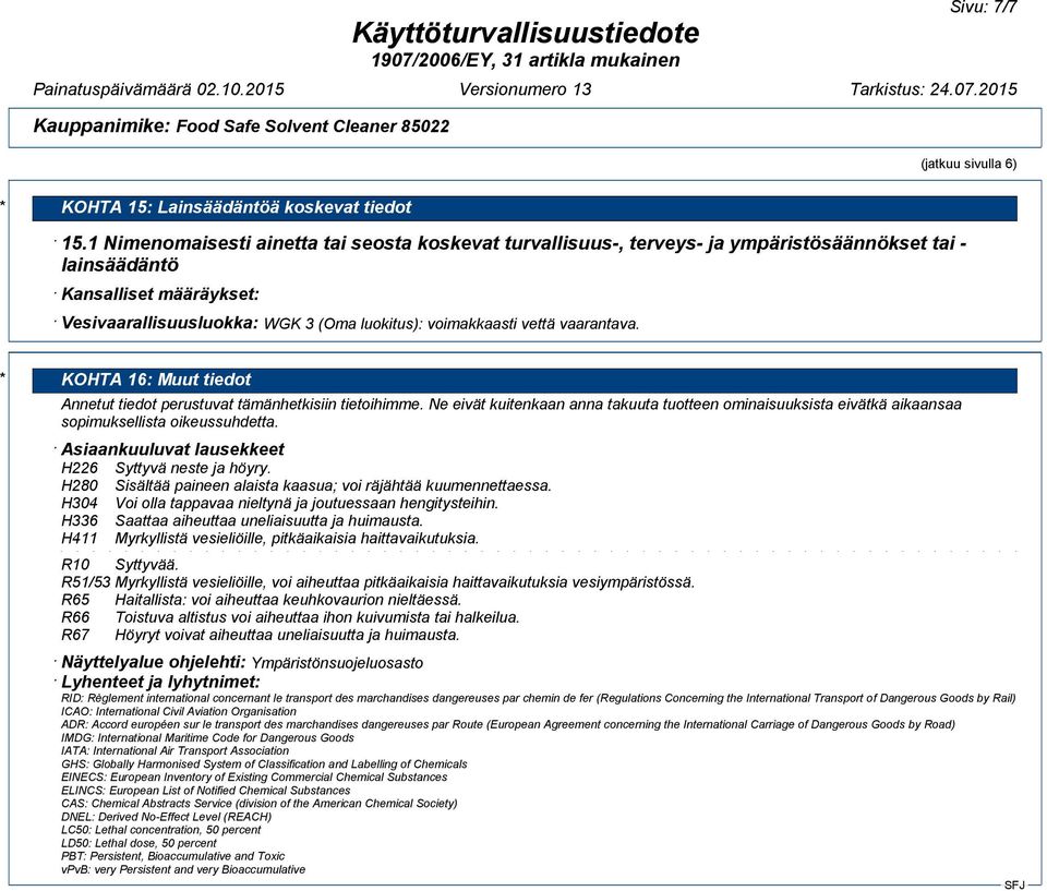 vaarantava. * KOHTA 16: Muut tiedot Annetut tiedot perustuvat tämänhetkisiin tietoihimme. Ne eivät kuitenkaan anna takuuta tuotteen ominaisuuksista eivätkä aikaansaa sopimuksellista oikeussuhdetta.