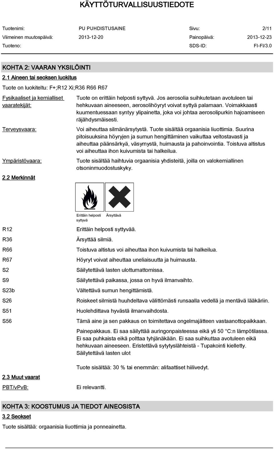 Voimakkaasti kuumentuessaan syntyy ylipainetta, joka voi johtaa aerosolipurkin hajoamiseen räjähdysmäisesti. Voi aiheuttaa silmänärsytystä. Tuote sisältää orgaanisia liuottimia.