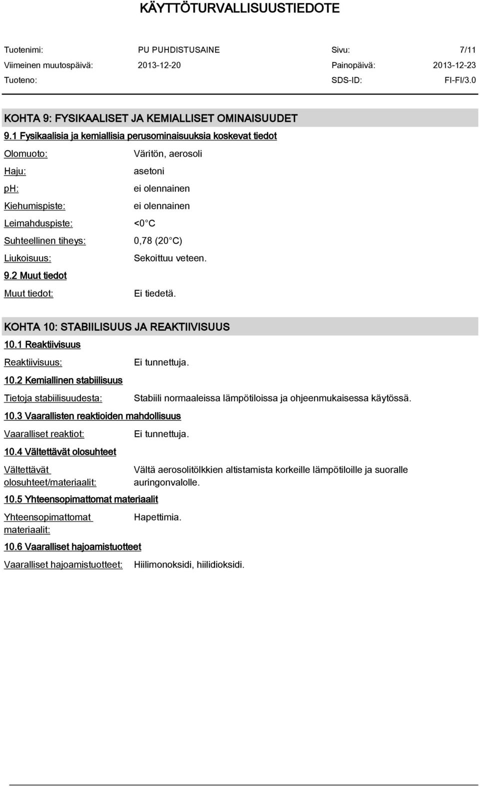 0,78 (20 C) Liukoisuus: Sekoittuu veteen. 9.2 Muut tiedot Muut tiedot: Ei tiedetä. KOHTA 10: STABIILISUUS JA REAKTIIVISUUS 10.1 Reaktiivisuus Reaktiivisuus: 10.