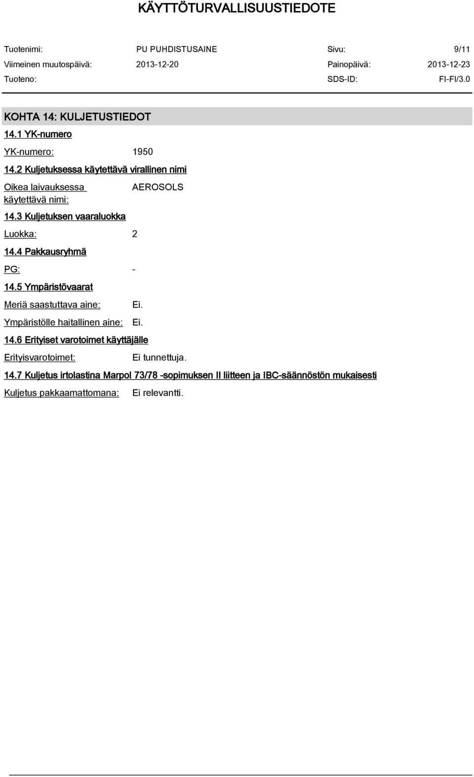 4 Pakkausryhmä PG: - 14.5 Ympäristövaarat Meriä saastuttava aine: Ympäristölle haitallinen aine: AEROSOLS Ei. Ei. 14.6 Erityiset varotoimet käyttäjälle Erityisvarotoimet: Ei tunnettuja.