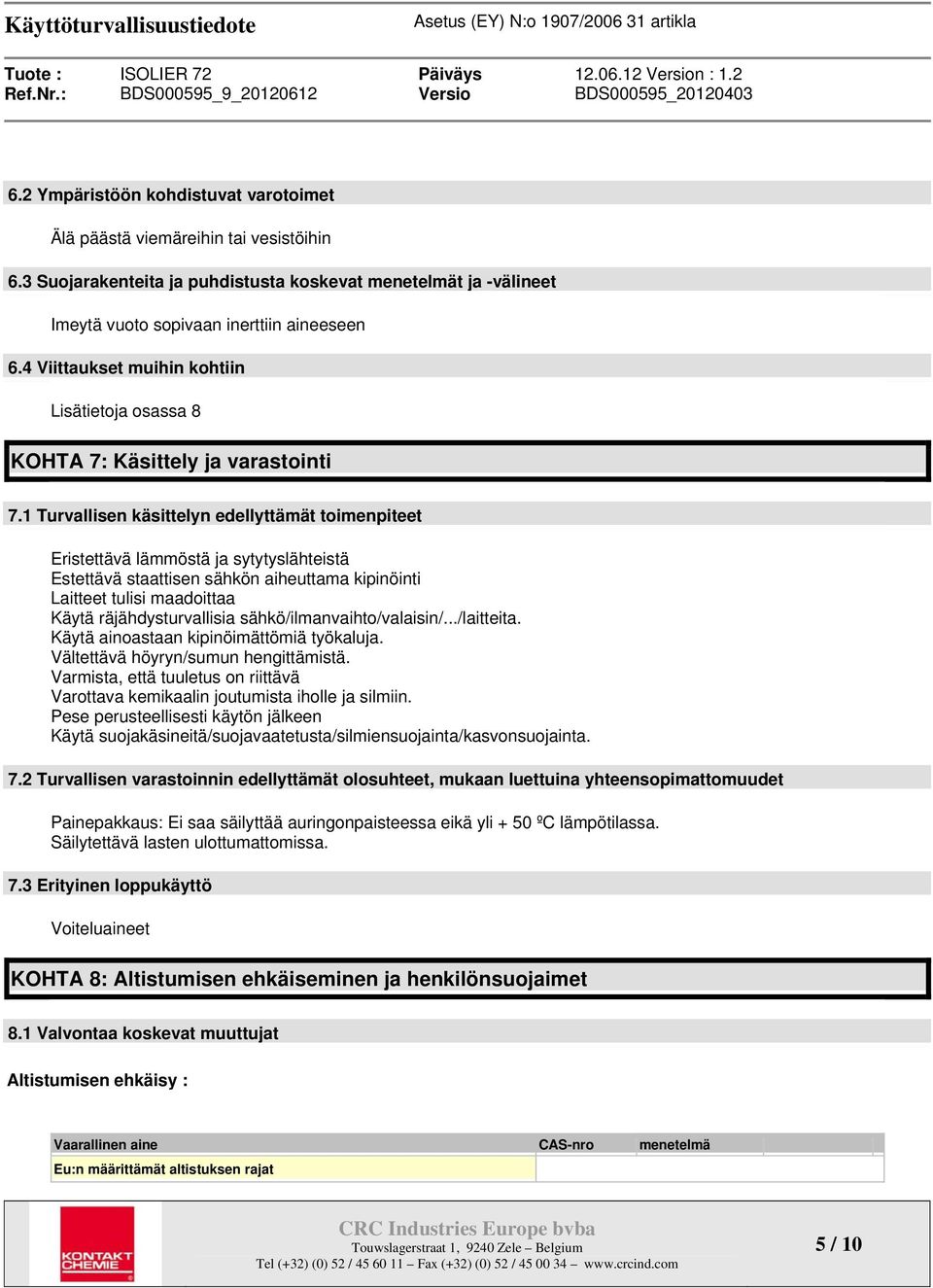 1 Turvallisen käsittelyn edellyttämät toimenpiteet Eristettävä lämmöstä ja sytytyslähteistä Estettävä staattisen sähkön aiheuttama kipinöinti Laitteet tulisi maadoittaa Käytä räjähdysturvallisia