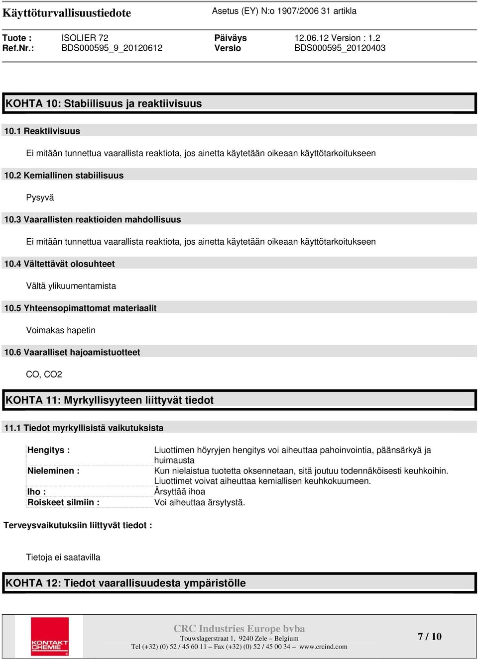 5 Yhteensopimattomat materiaalit Voimakas hapetin 10.6 Vaaralliset hajoamistuotteet CO, CO2 KOHTA 11: Myrkyllisyyteen liittyvät tiedot 11.