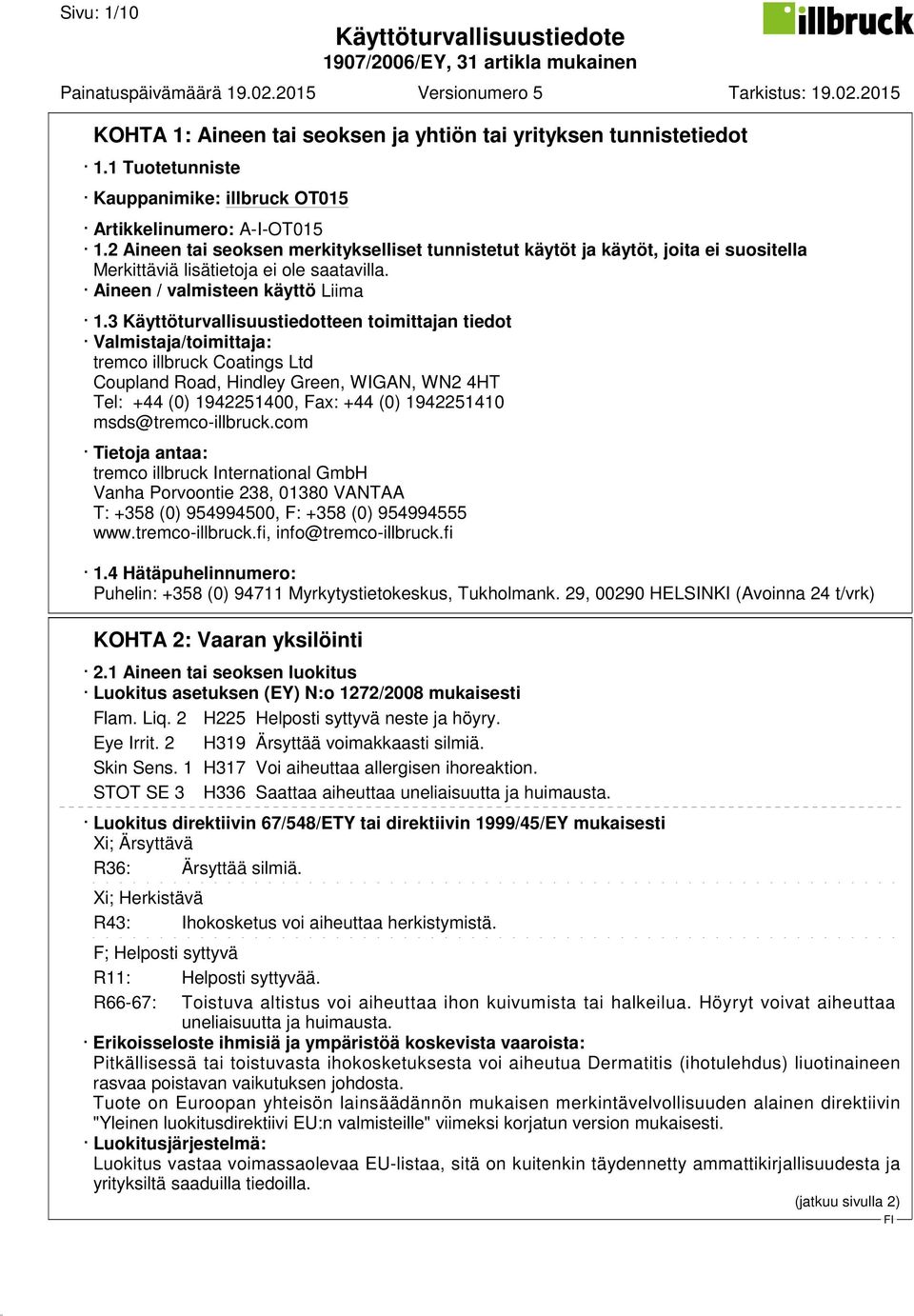 3 Käyttöturvallisuustiedotteen toimittajan tiedot Valmistaja/toimittaja: tremco illbruck Coatings Ltd Coupland Road, Hindley Green, WIGAN, WN2 4HT Tel: +44 (0) 1942251400, Fax: +44 (0) 1942251410