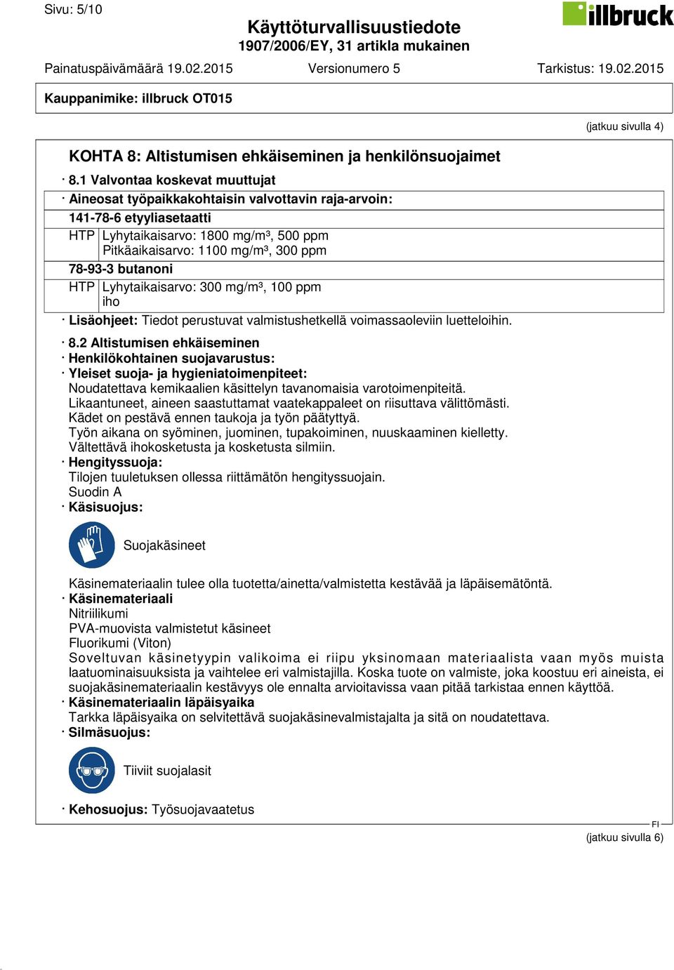 butanoni HTP Lyhytaikaisarvo: 300 mg/m³, 100 ppm iho Lisäohjeet: Tiedot perustuvat valmistushetkellä voimassaoleviin luetteloihin. 8.
