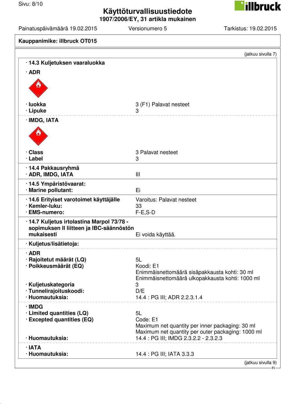 7 Kuljetus irtolastina Marpol 73/78 - sopimuksen II liitteen ja IBC-säännöstön mukaisesti Ei voida käyttää.