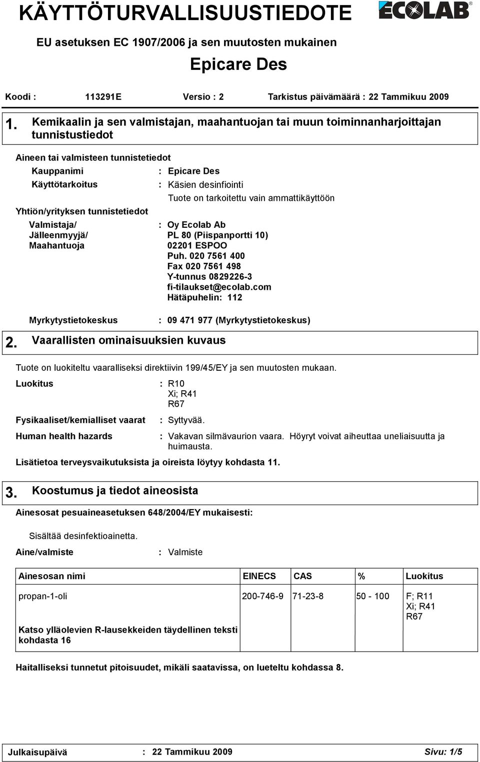 Jälleenmyyjä/ Maahantuoja Epicare Des Käsien desinfiointi Tuote on tarkoitettu vain ammattikäyttöön Oy Ecolab Ab PL 80 (Piispanportti 10) 02201 ESPOO Puh.